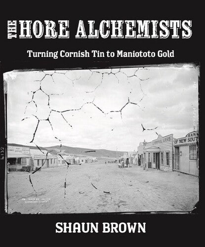 The Hore Alchemists - Turning Cornish Tin to Maniototo Gold