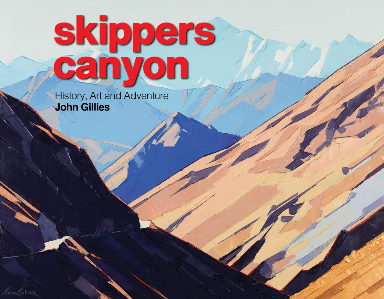 Skippers Canyon History, Art And Adventure, by John Gillies