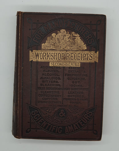 Workshop Receipts - Second Series For Manufacturers and Scientific Amateurs, published by E. & F.N. Spon of London 1885.