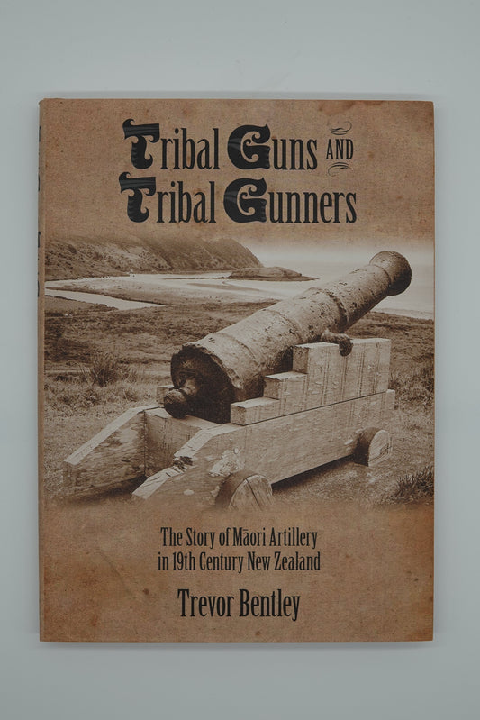 Tribal Guns And Tribal Gunners - The story of Maori Artillery in 19th Century New Zealand