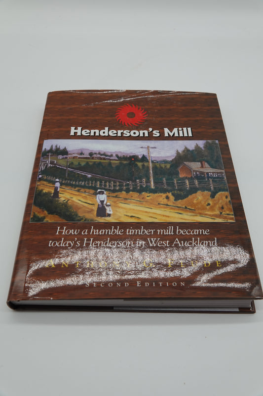 Henderson's Mill - How a humble timber mill became today's Henderson in West Auckland
