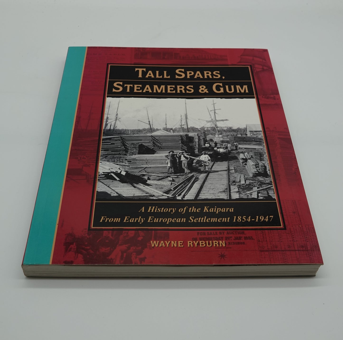 Tall Spars, Steamers and Gum - A history of the Kaipara from Early European Settlement 1854-1947