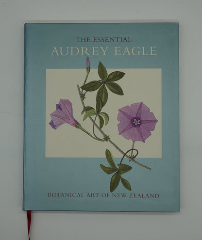 The Essential Audrey Eagle Botanical Art of New Zealand