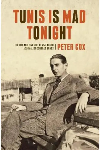 Tunis Is Mad Tonight: The Life and Times of New Zealand Journalist Douglas Brass